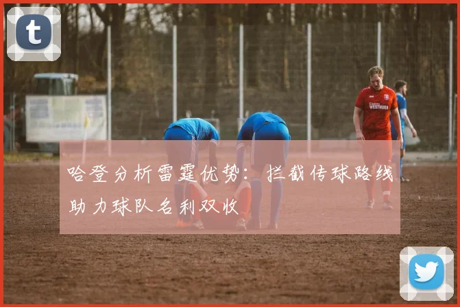 哈登分析雷霆优势：拦截传球路线助力球队名利双收