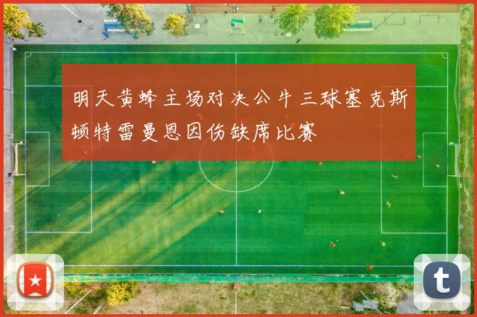 明天黄蜂主场对决公牛三球塞克斯顿特雷曼恩因伤缺席比赛