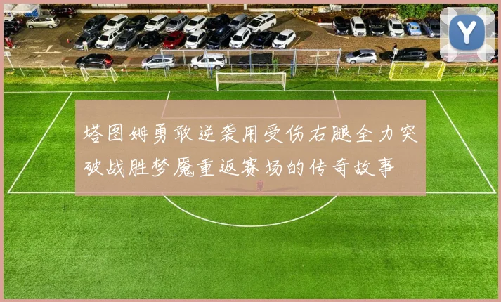 塔图姆勇敢逆袭用受伤右腿全力突破战胜梦魇重返赛场的传奇故事